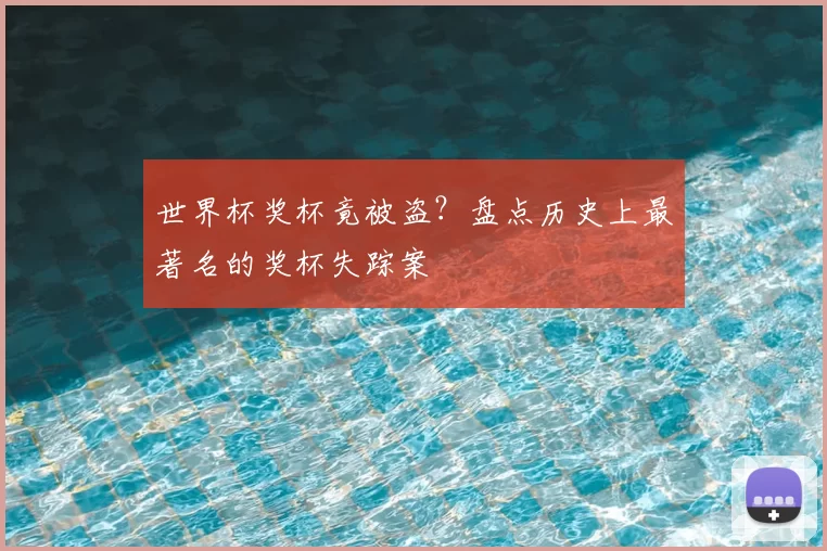世界杯奖杯竟被盗?盘点历史上最著名的奖杯失踪案