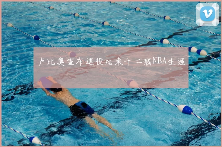 卢比奥宣布退役结束十二载NBA生涯