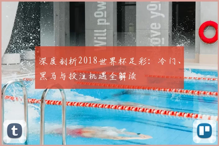 深度剖析2018世界杯足彩：冷门、黑马与投注机遇全解读