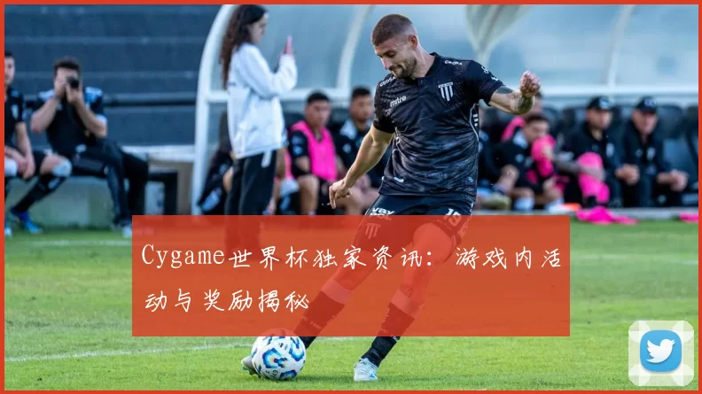 Cygame世界杯独家资讯:游戏内活动与奖励揭秘