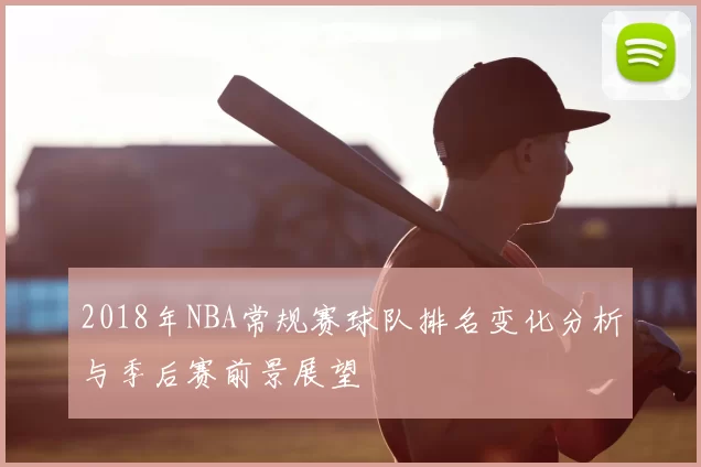 2018年NBA常规赛球队排名变化分析与季后赛前景展望
