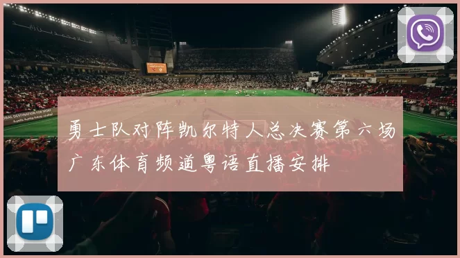 勇士队对阵凯尔特人总决赛第六场广东体育频道粤语直播安排