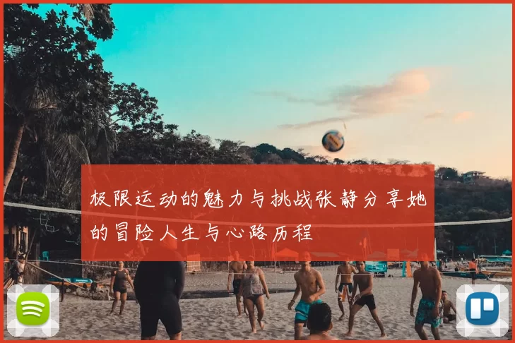 极限运动的魅力与挑战张静分享她的冒险人生与心路历程