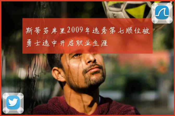 斯蒂芬库里2009年选秀第七顺位被勇士选中开启职业生涯