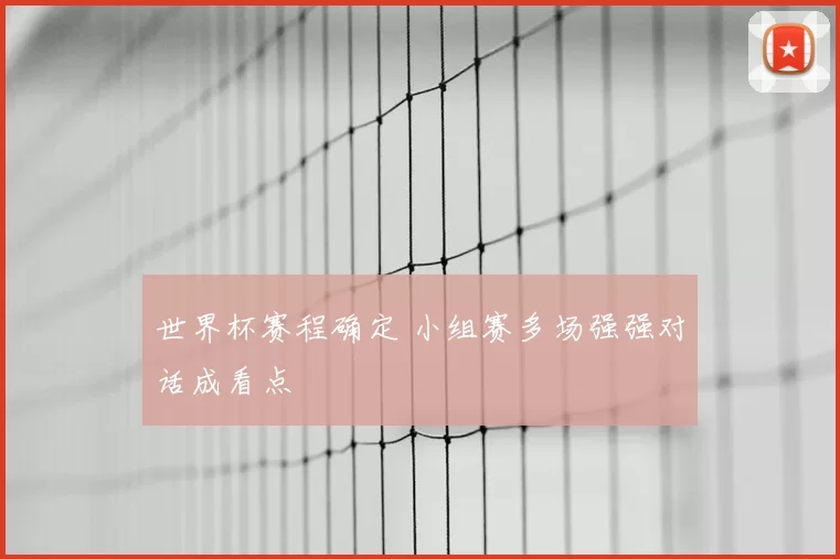 世界杯赛程确定 小组赛多场强强对话成看点