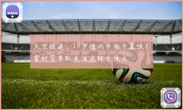 天空报道：19岁德丙中场今夏吸引霍村等多队关注成转会焦点