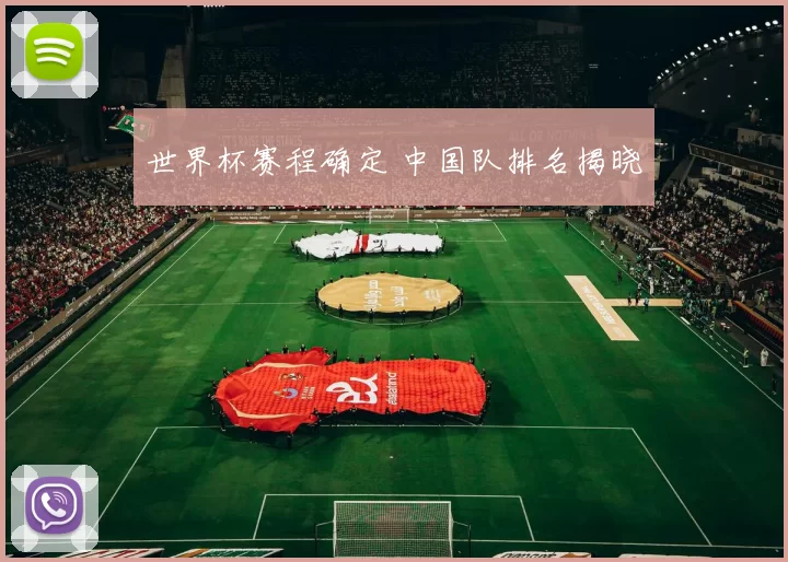 世界杯赛程确定 中国队排名揭晓