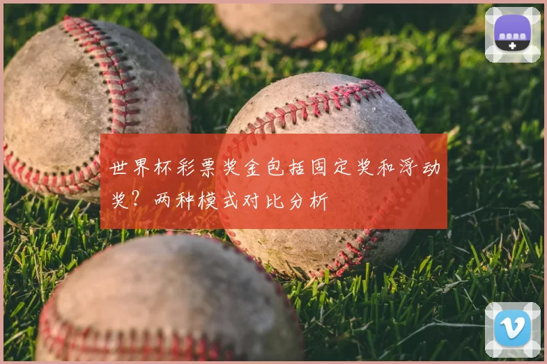 世界杯彩票奖金包括固定奖和浮动奖？两种模式对比分析