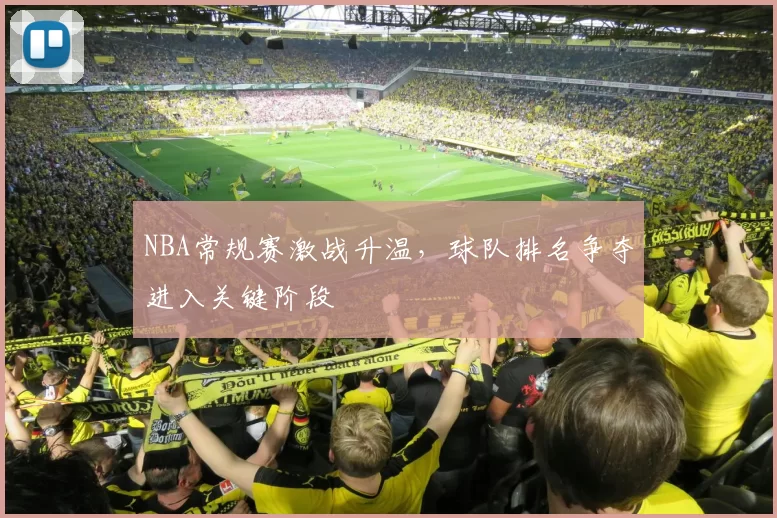 NBA常规赛激战升温,球队排名争夺进入关键阶段
