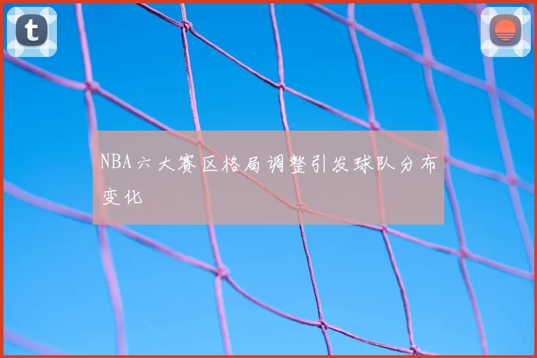 NBA六大赛区格局调整引发球队分布变化
